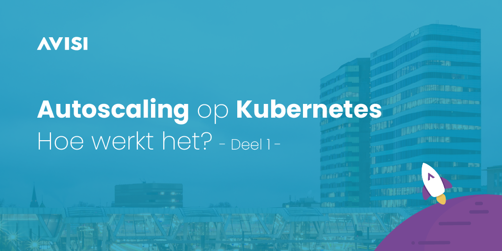 Autoscaling op Kubernetes. Hoe werkt dat? - Deel 1