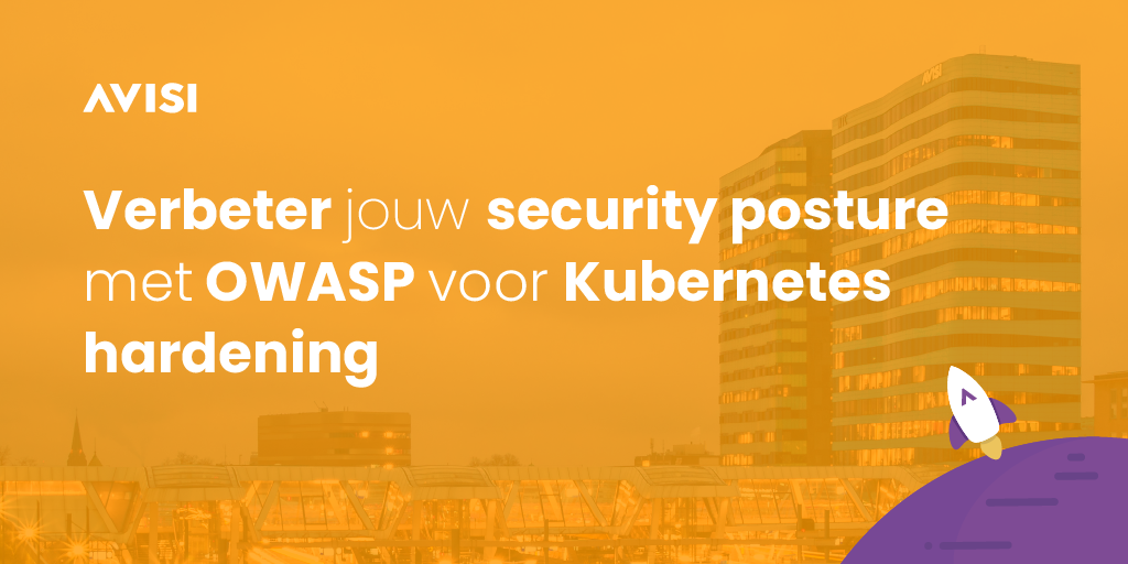 Verbeter jouw security posture met OWASP voor Kubernetes hardening